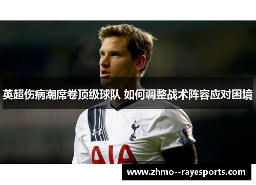 英超伤病潮席卷顶级球队 如何调整战术阵容应对困境