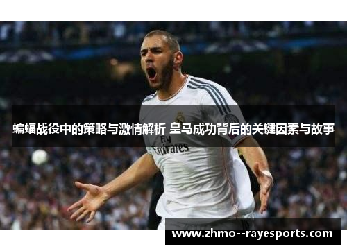 蝙蝠战役中的策略与激情解析 皇马成功背后的关键因素与故事