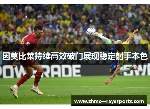 因莫比莱持续高效破门展现稳定射手本色