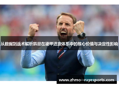 从数据到战术解析凯恩在德甲进攻体系中的核心价值与决定性影响