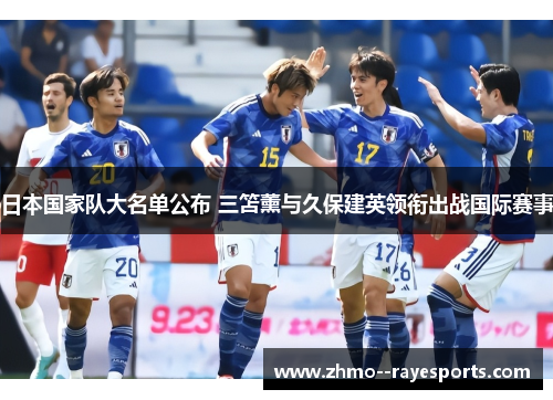 日本国家队大名单公布 三笘薰与久保建英领衔出战国际赛事 日本国家队大名单公布 三笘薰与久保建英领衔出战国际赛事