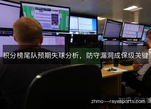 积分榜尾队预期失球分析，防守漏洞成保级关键